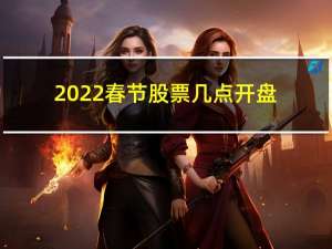 2022春节股票几点开盘