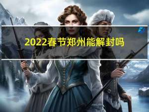 2022春节郑州能解封吗