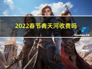 2022春节青天河收费吗