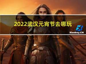 2022武汉元宵节去哪玩