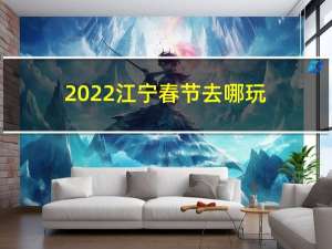 2022江宁春节去哪玩