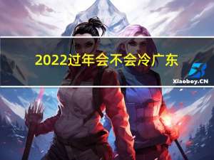 2022过年会不会冷广东