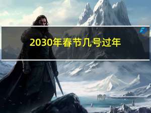 2030年春节几号过年