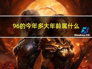 96的今年多大年龄属什么