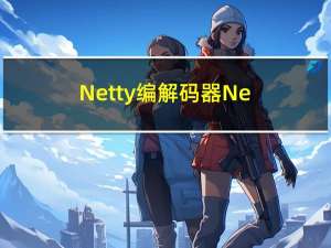 Netty编解码器，Netty自定义编解码器解决粘包拆包问题，Netty编解码器的执行过程详解