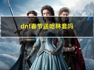 dnf春节送哈林套吗