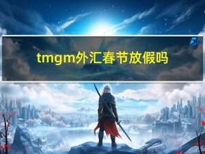 tmgm外汇春节放假吗