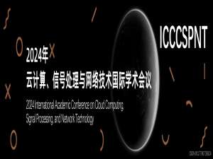 2024年云计算、信号处理与网络技术国际学术会议（ICCCSPNT 2024）_icccs是什么级别的会议