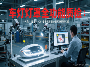 【基于C# + HALCON的工业视系统开发实战】三十一、车灯灯罩全功能质检：划痕+气泡+厚度+C#多相机协同检测系统开发实战
