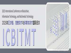 2025年区块链、信息技术与多媒体技术国际会议（ICBITMT 2025）_区块链会议2025年