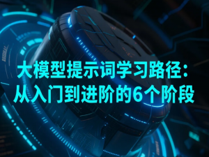 【人工智能】大模型提示词学习路径：从入门到进阶的6个阶段