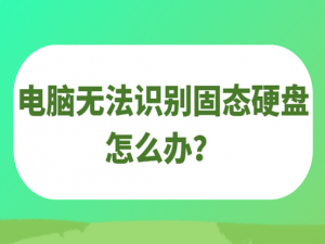 电脑无法识别固态硬盘怎么办？