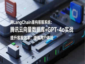 用LangChain重构客服系统：腾讯云向量数据库+GPT-4o实战
