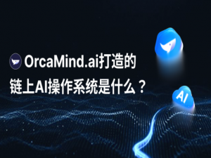 当AI遇上区块链：解析OrcaMind.ai的链上AI操作系统奥秘