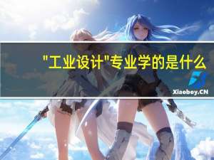 "工业设计"专业学的是什么