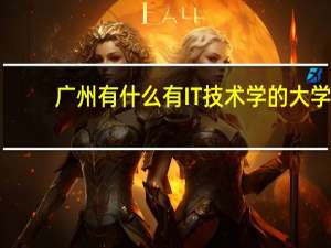 :广州有什么有IT技术学的大学