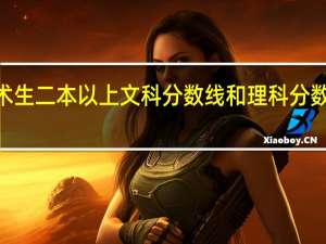 ·美术艺术生二本以上文科分数线和理科分数线相差的多吗