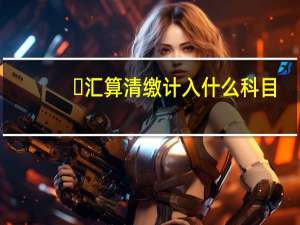 ​汇算清缴计入什么科目