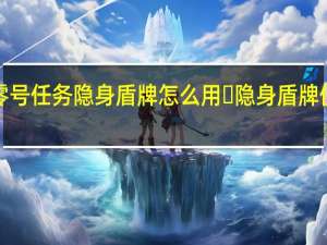 ​零号任务隐身盾牌怎么用 ​隐身盾牌使用攻略