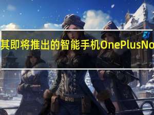 ​OnePlus对其即将推出的智能手机OnePlus Nord进行了大量宣传