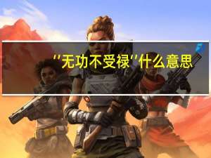 ‘’无功不受禄‘’什么意思