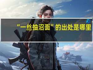 “一丝抽沼面”的出处是哪里
