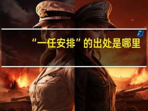 “一任安排”的出处是哪里