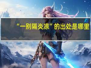 “一别隔炎凉”的出处是哪里