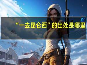 “一去昆仑西”的出处是哪里