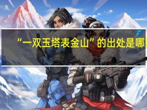 “一双玉塔表金山”的出处是哪里