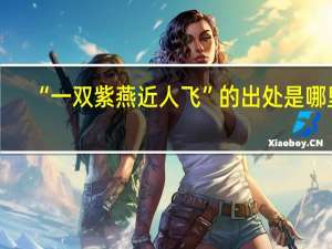 “一双紫燕近人飞”的出处是哪里