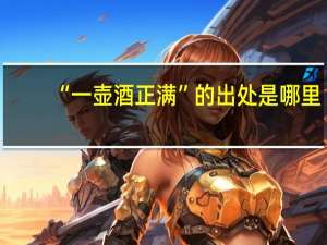 “一壶酒正满”的出处是哪里