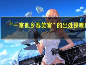 “一室他乡春笑客”的出处是哪里