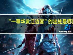 “一尊华发江边客”的出处是哪里