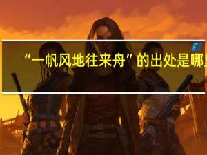 “一帆风地往来舟”的出处是哪里
