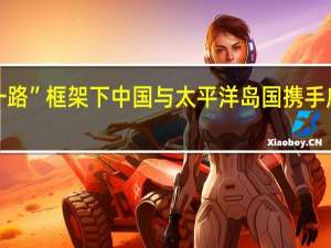 “一带一路”框架下中国与太平洋岛国携手应对气候变化