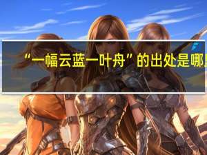 “一幅云蓝一叶舟”的出处是哪里