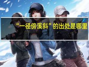 “一径傍溪斜”的出处是哪里