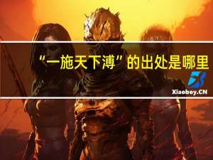 “一施天下溥”的出处是哪里
