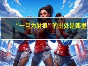 “一旦为豺狼”的出处是哪里