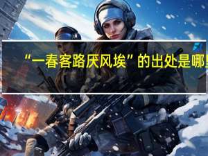 “一春客路厌风埃”的出处是哪里