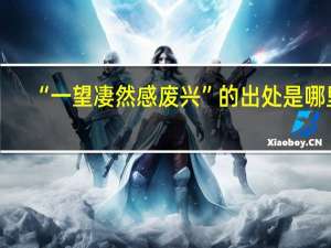 “一望凄然感废兴”的出处是哪里