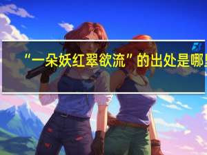 “一朵妖红翠欲流”的出处是哪里