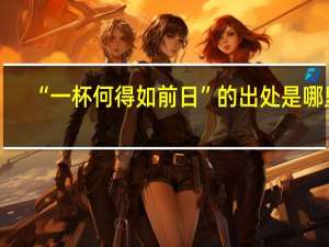 “一杯何得如前日”的出处是哪里