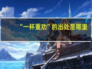 “一杯重劝”的出处是哪里