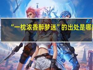 “一枕浓香醉梦迷”的出处是哪里