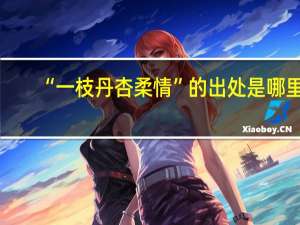 “一枝丹杏柔情”的出处是哪里