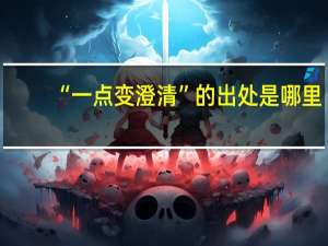 “一点变澄清”的出处是哪里