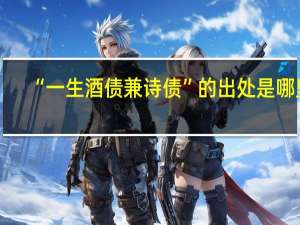 “一生酒债兼诗债”的出处是哪里
