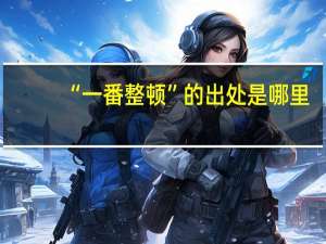 “一番整顿”的出处是哪里